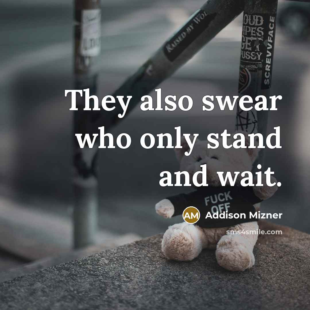 “They also swear who only stand and wait.” quote by Addison Mizner