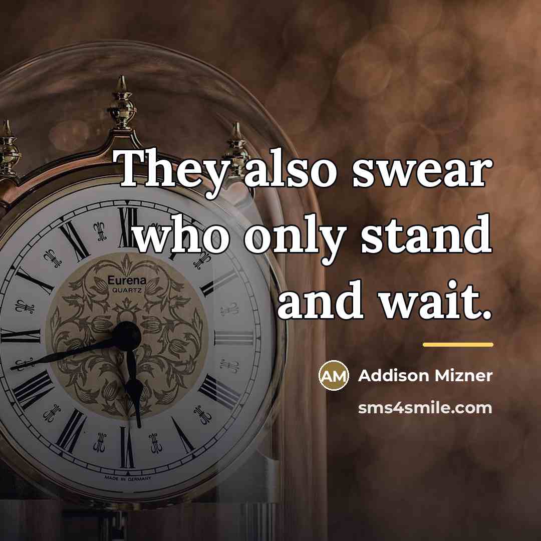 “They also swear who only stand and wait.…” quote by Addison Mizner
