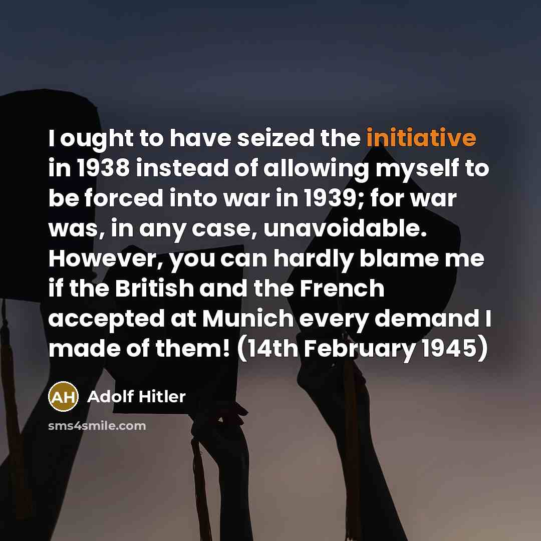 “I ought to have seized the initiative in 1938 instead…” quote by Adolf Hitler
