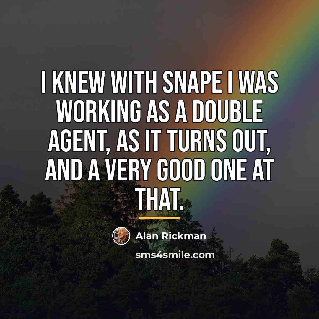 “I knew with Snape I was working as a double…” quote by Alan Rickman