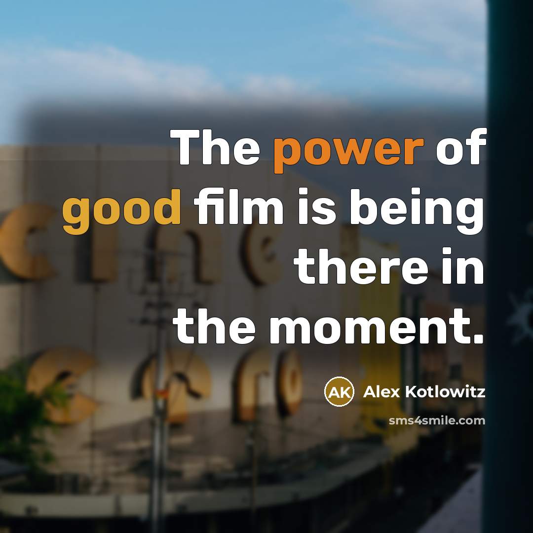 “The power of good film is being there in the…” quote by Alex Kotlowitz