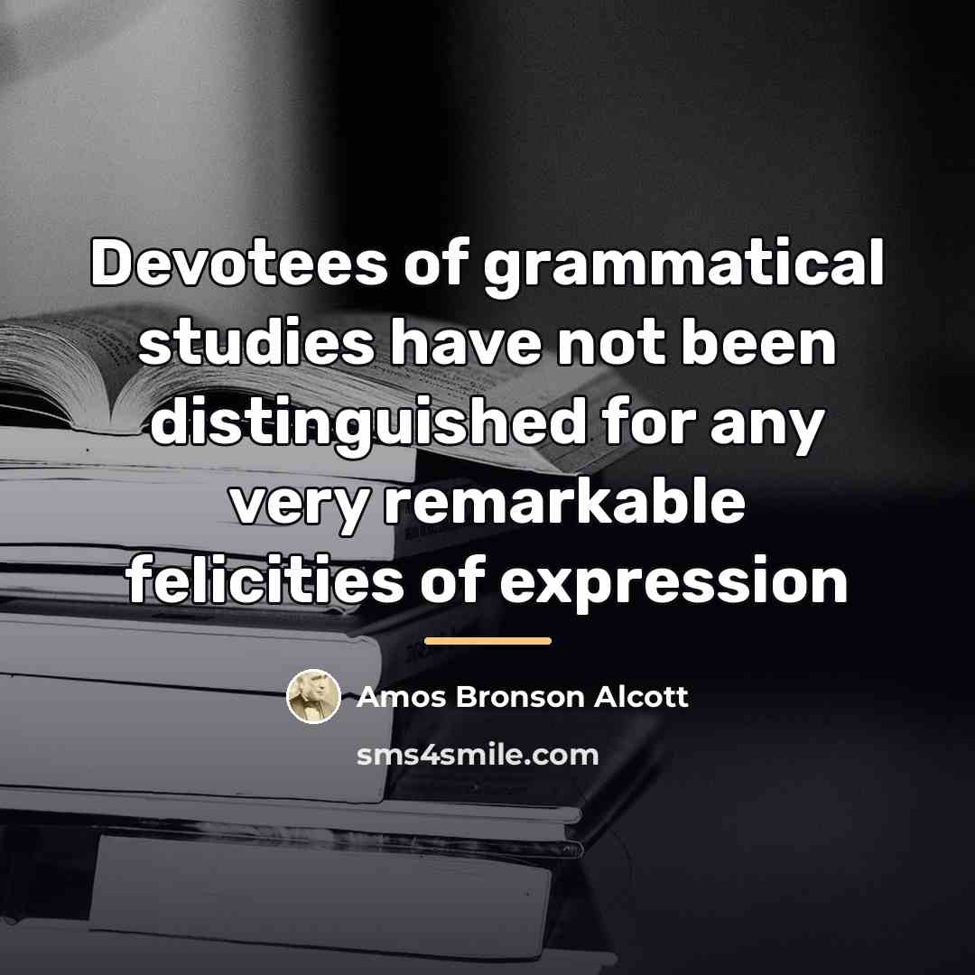“Devotees of grammatical studies have not been distinguished for any…” quote by Amos Bronson Alcott