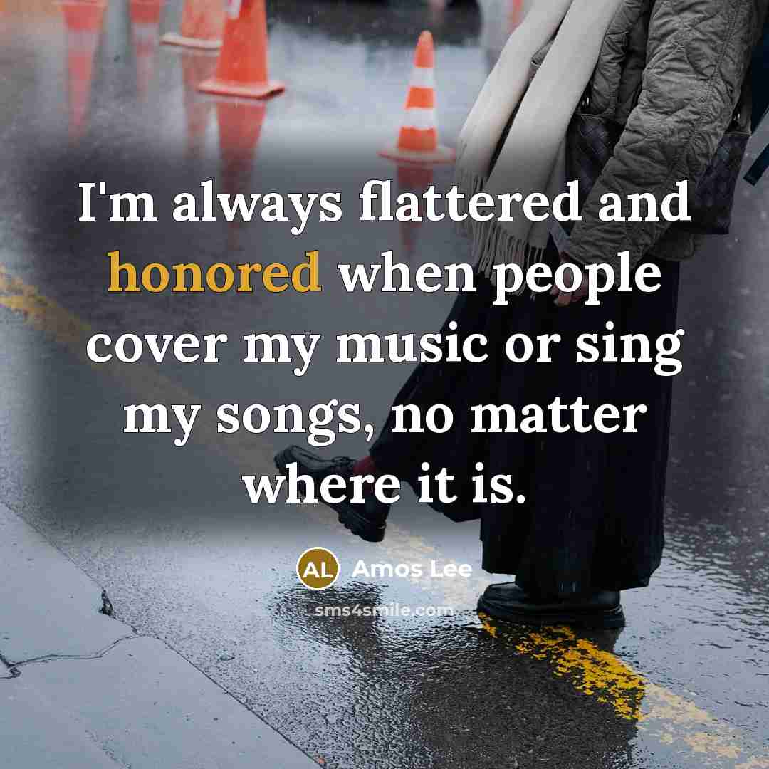 “I'm always flattered and honored when people cover my music…” quote by Amos Lee