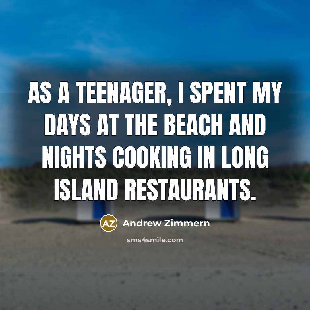 “As a teenager, I spent my days at the beach…” quote by Andrew Zimmern
