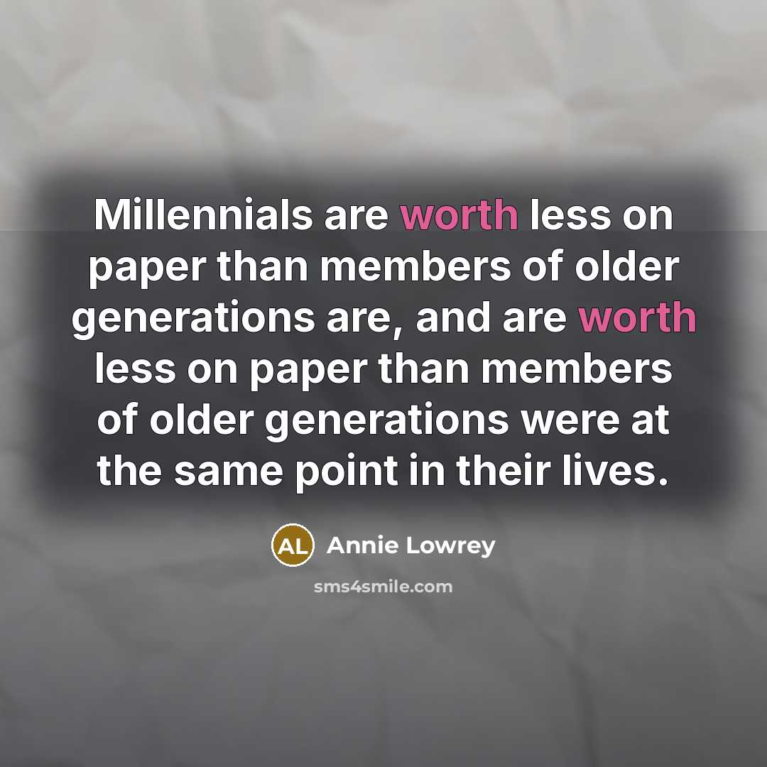 “Millennials are worth less on paper than members of older…” quote by Annie Lowrey