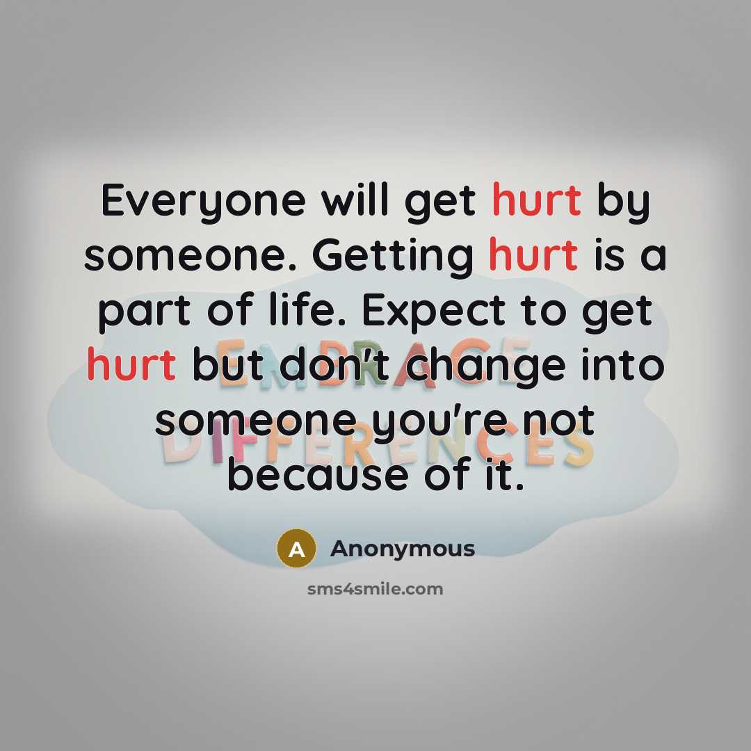 “Everyone will get hurt by someone. Getting hurt is a…” quote by Anonymous
