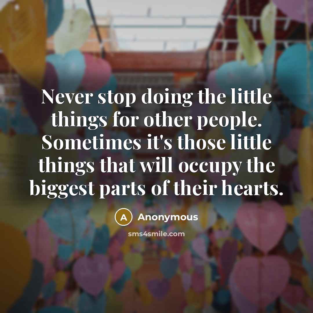 “Never stop doing the little things for other people. Sometimes…” quote by Anonymous