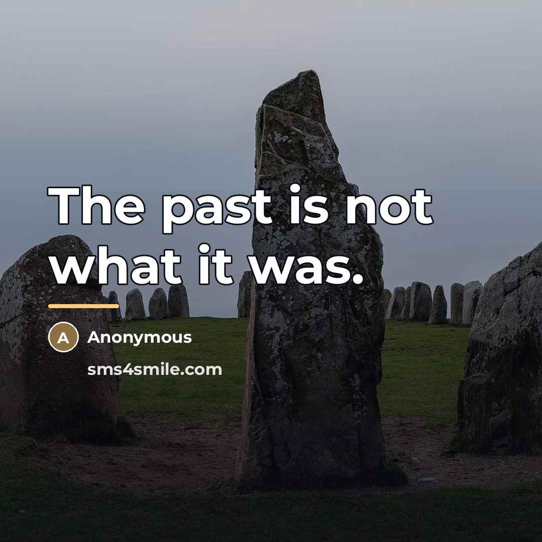 “The past is not what it was.…” quote by Anonymous