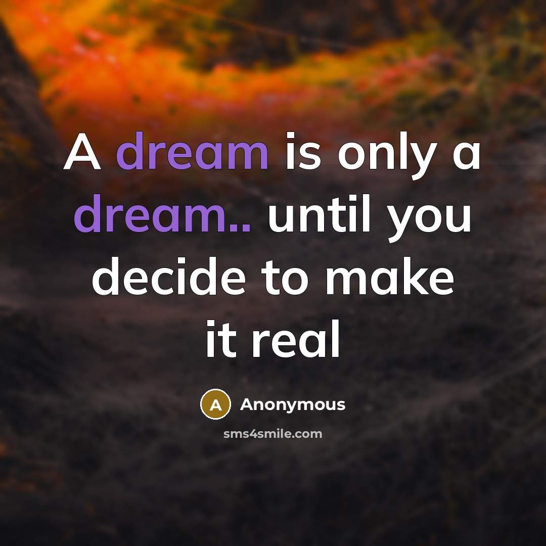 “A dream is only a dream.. until you decide to make it real” quote by Anonymous