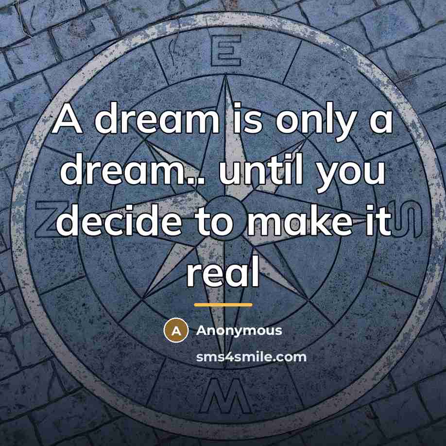 “A dream is only a dream.. until you decide to…” quote by Anonymous
