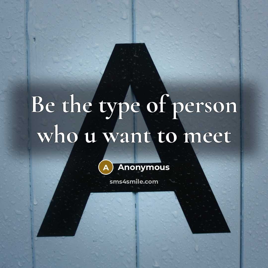 “Be the type of person who u want to meet…” quote by Anonymous