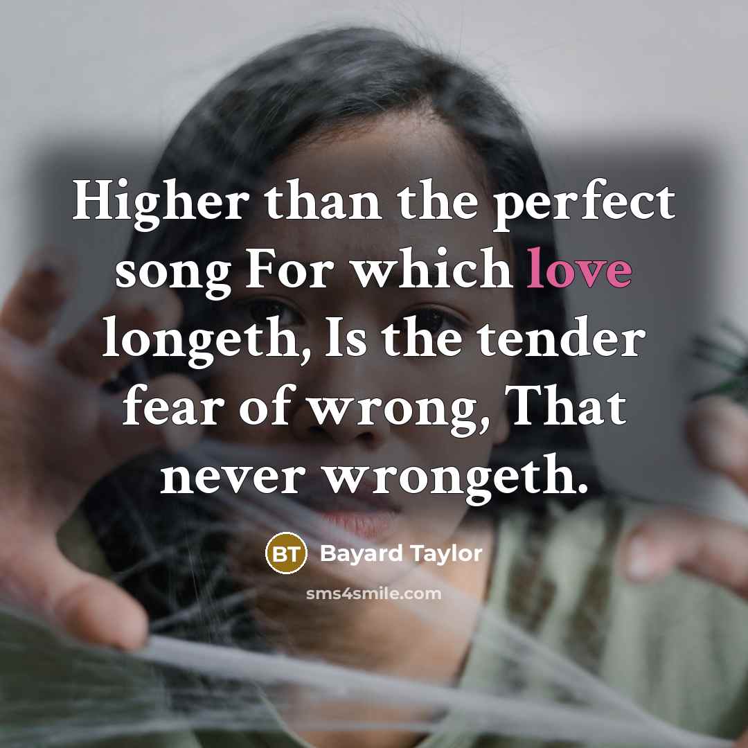 “Higher than the perfect song For which love longeth, Is…” quote by Bayard Taylor