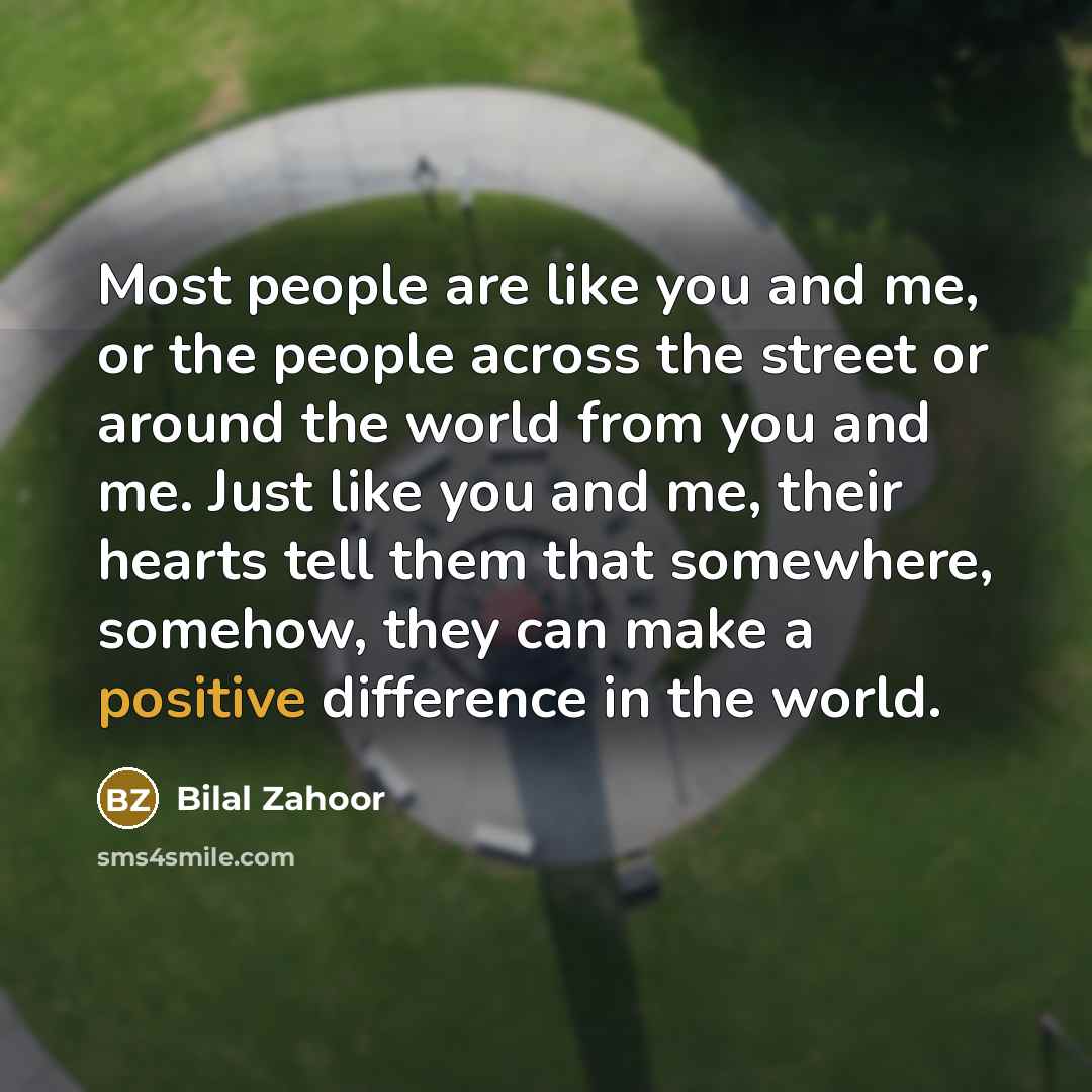 “Most people are like you and me, or the people…” quote by Bilal Zahoor
