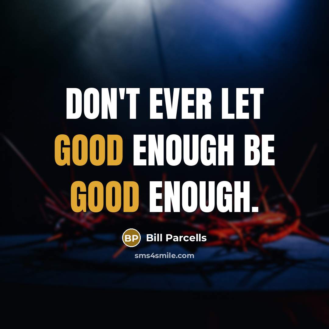 “Don't ever let good enough be good enough.…” quote by Bill Parcells