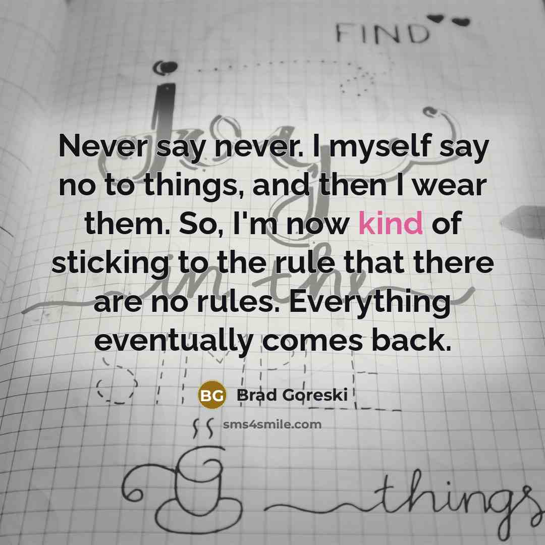 “Never say never. I myself say no to things, and…” quote by Brad Goreski