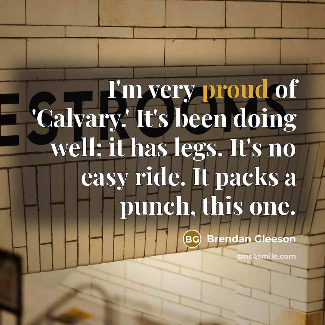 “I'm very proud of 'Calvary.' It's been doing well; it…” quote by Brendan Gleeson