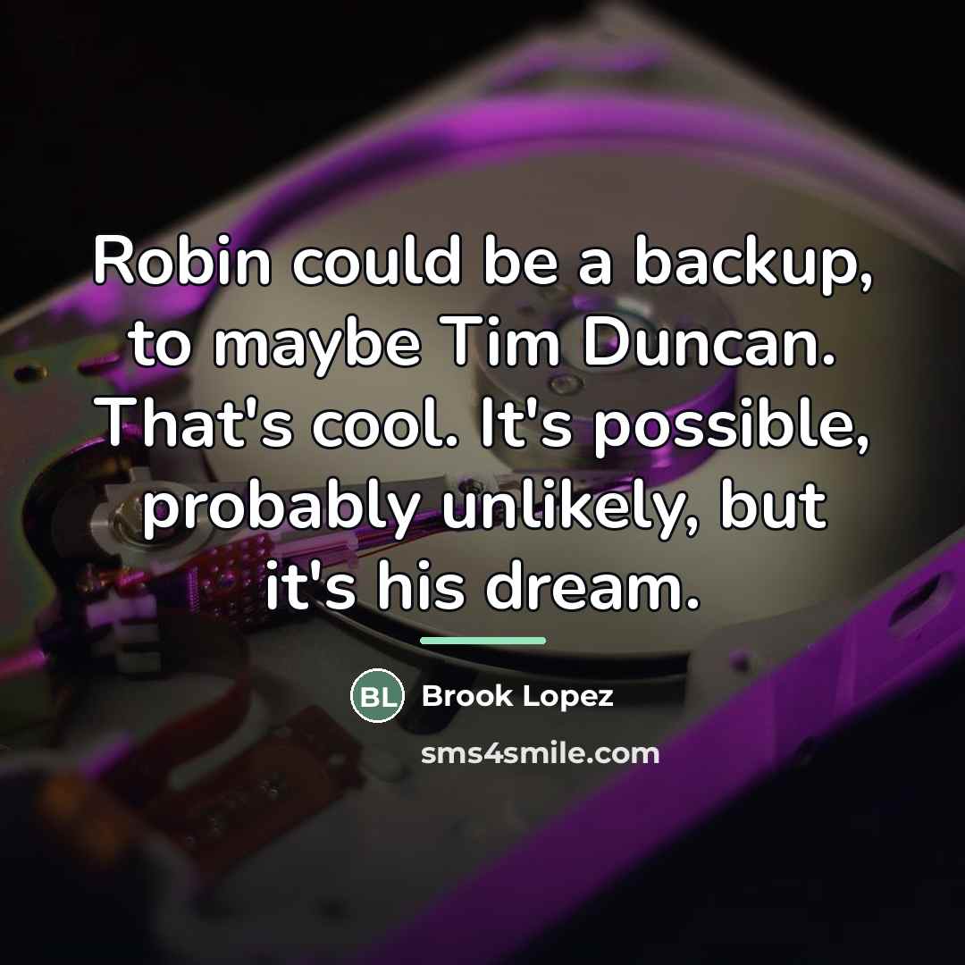 “Robin could be a backup, to maybe Tim Duncan. That's…” quote by Brook Lopez