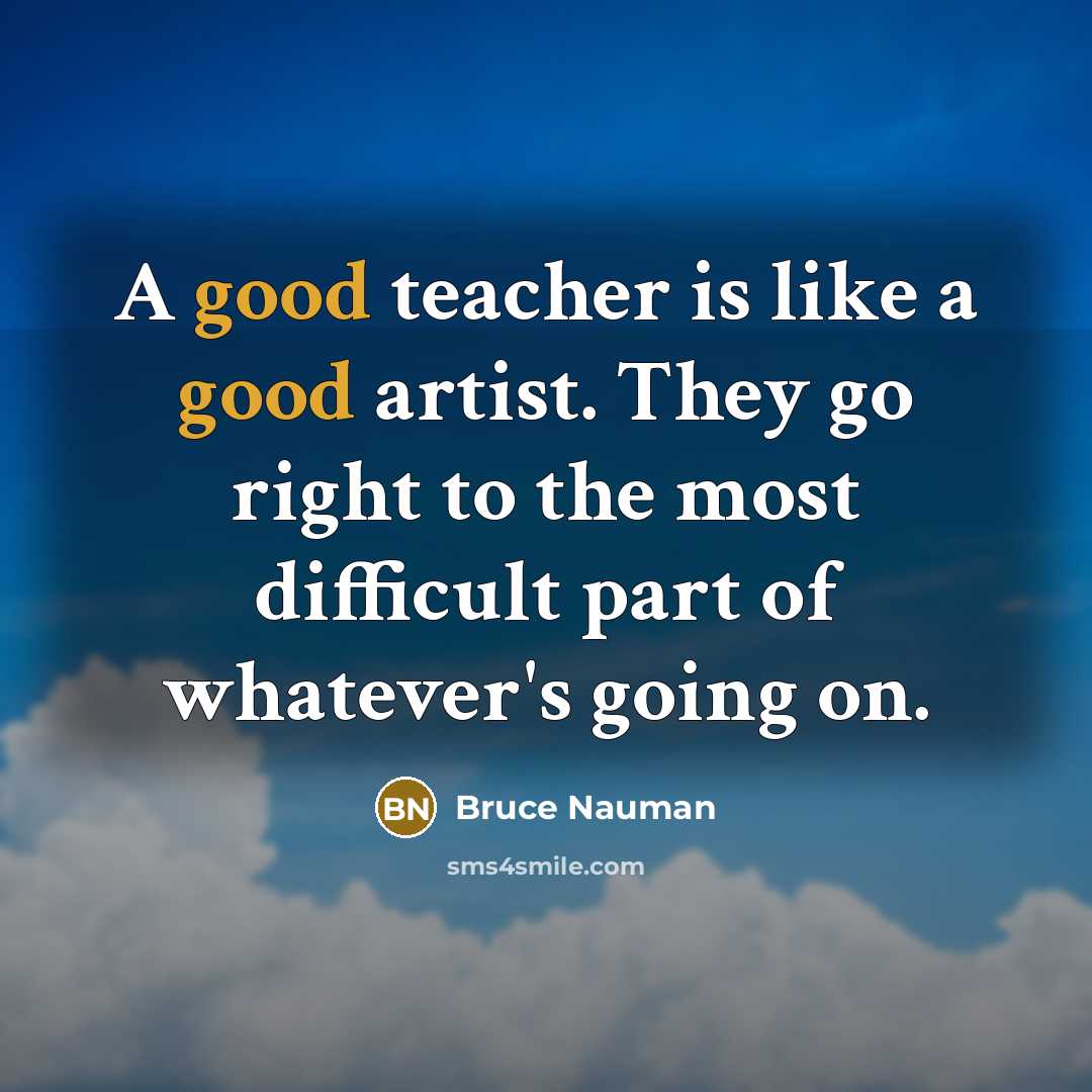 “A good teacher is like a good artist. They go…” quote by Bruce Nauman