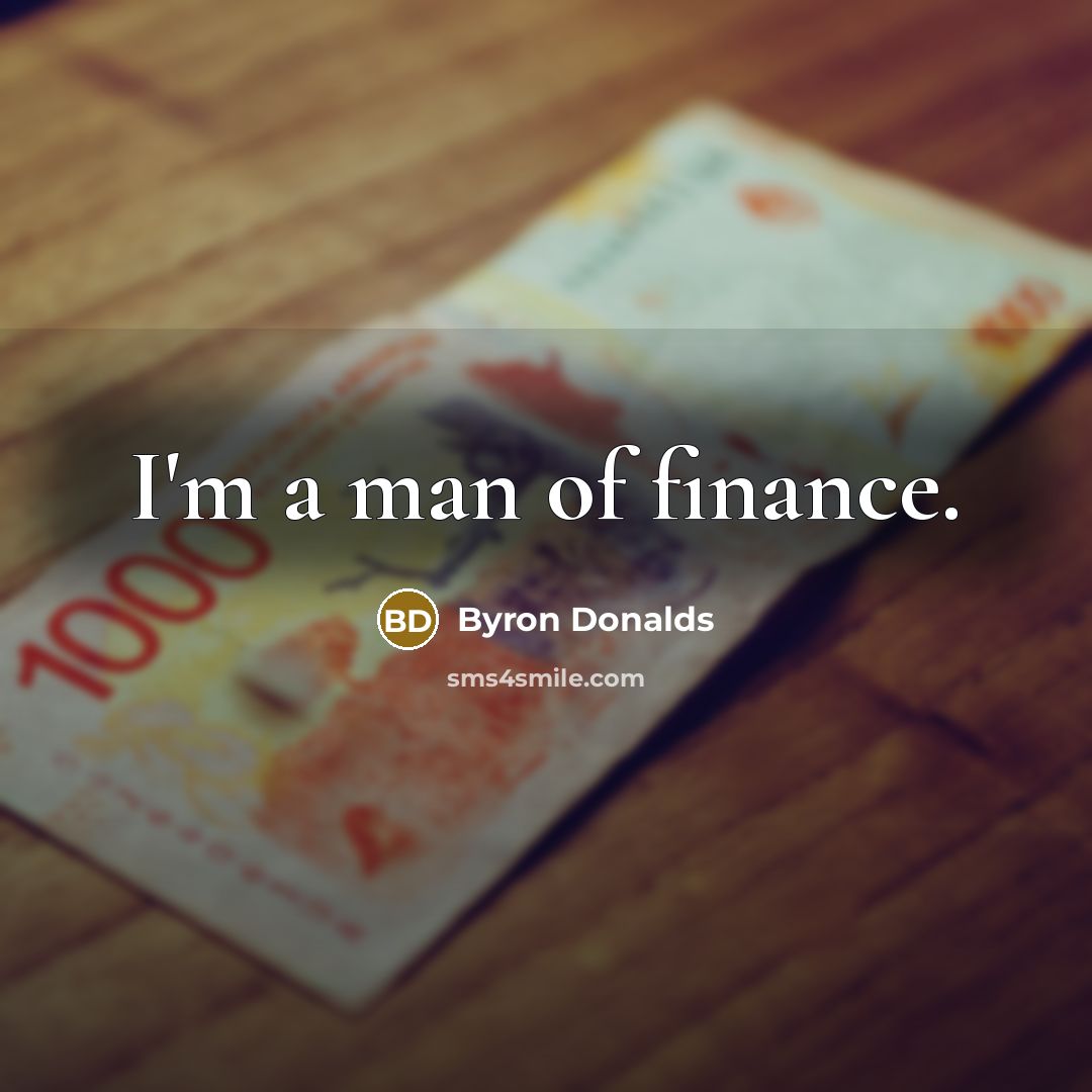 “I'm a man of finance.…” quote by Byron Donalds