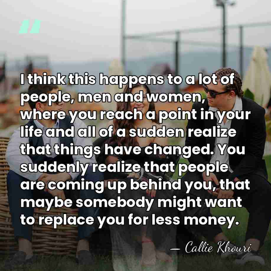 I think this happens to a lot of people, men and women,&hellip; - Callie Khouri