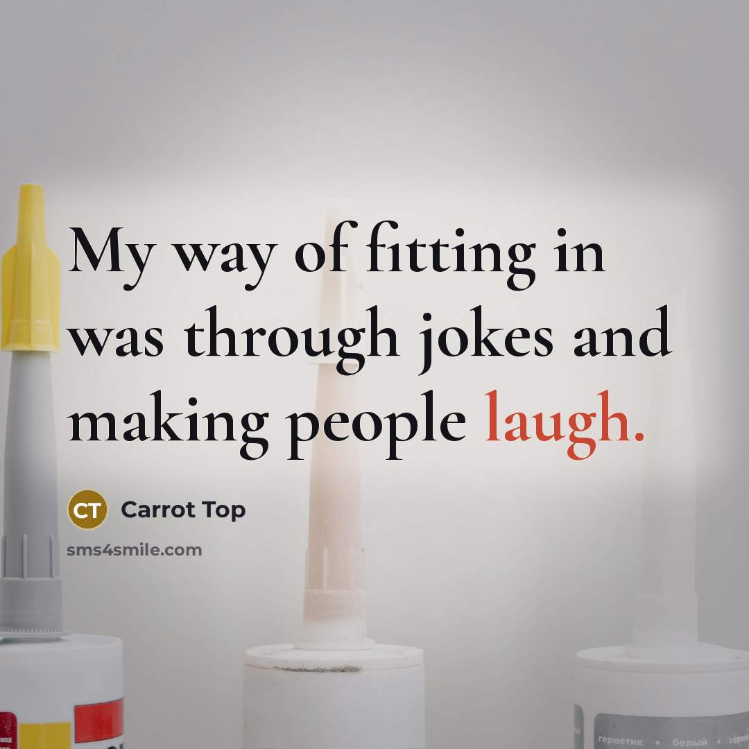 “My way of fitting in was through jokes and making…” quote by Carrot Top