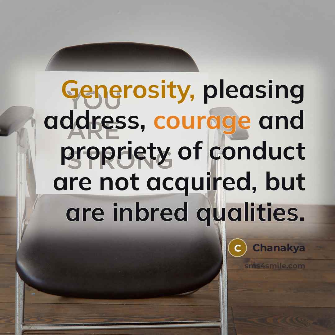 “Generosity, pleasing address, courage and propriety of conduct are not…” quote by Chanakya
