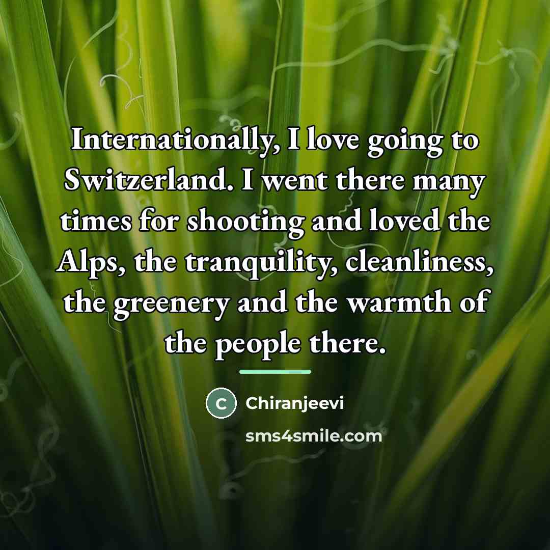 “Internationally, I love going to Switzerland. I went there many…” quote by Chiranjeevi