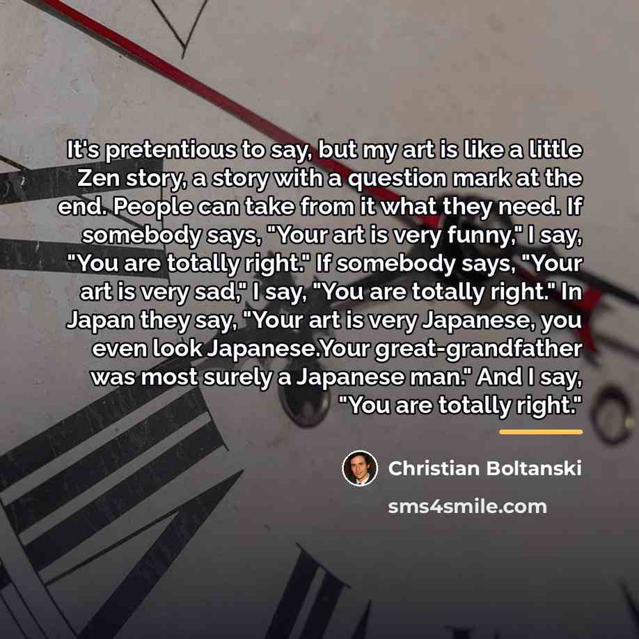 “It's pretentious to say, but my art is like a…” quote by Christian Boltanski