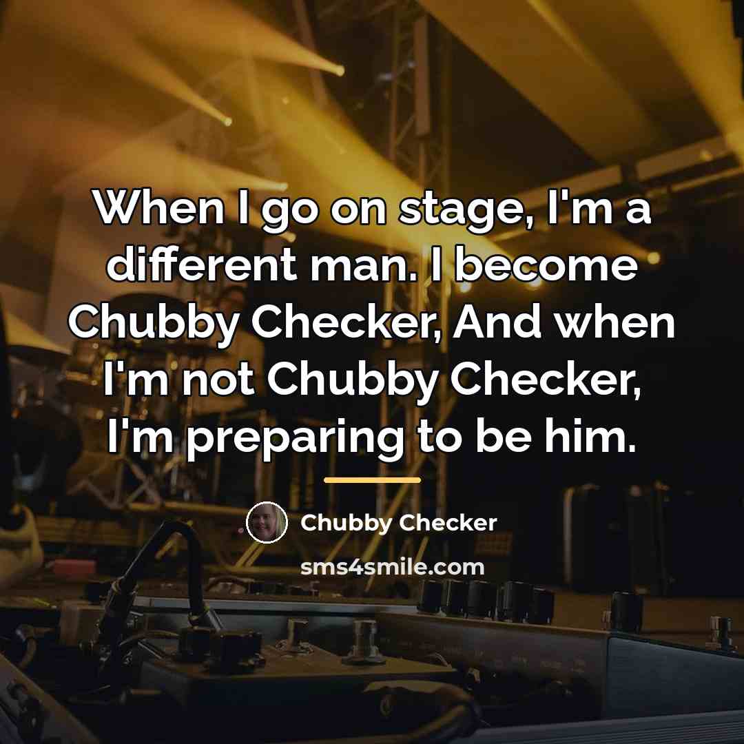 “When I go on stage, I'm a different man. I…” quote by Chubby Checker