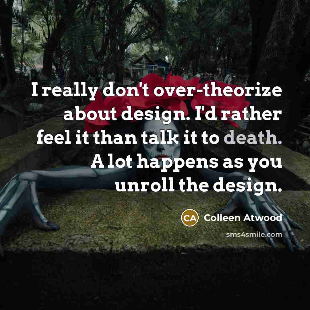 “I really don't over-theorize about design. I'd rather feel it…” quote by Colleen Atwood