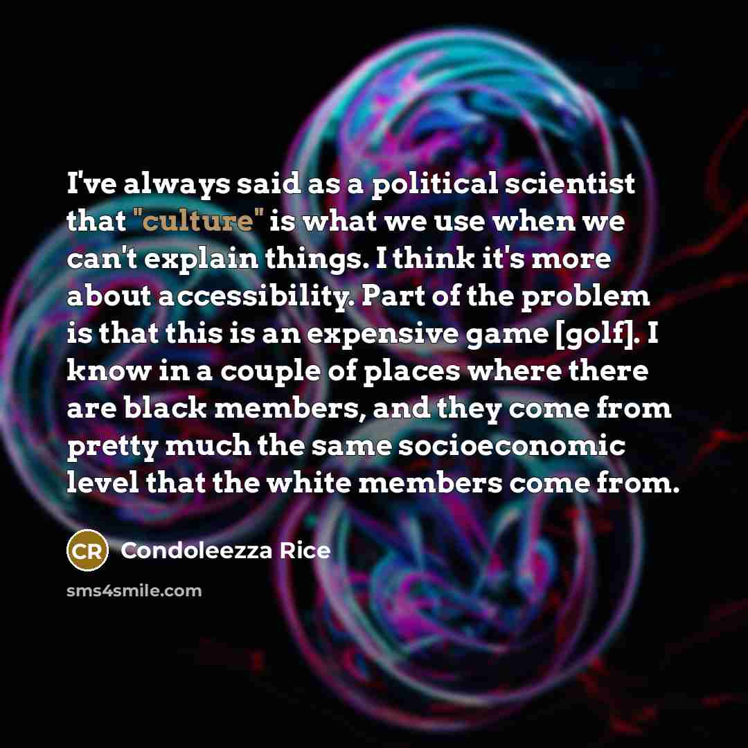 “I've always said as a political scientist that "culture" is…” quote by Condoleezza Rice