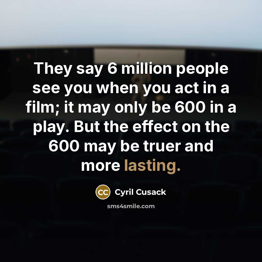 “They say 6 million people see you when you act…” quote by Cyril Cusack