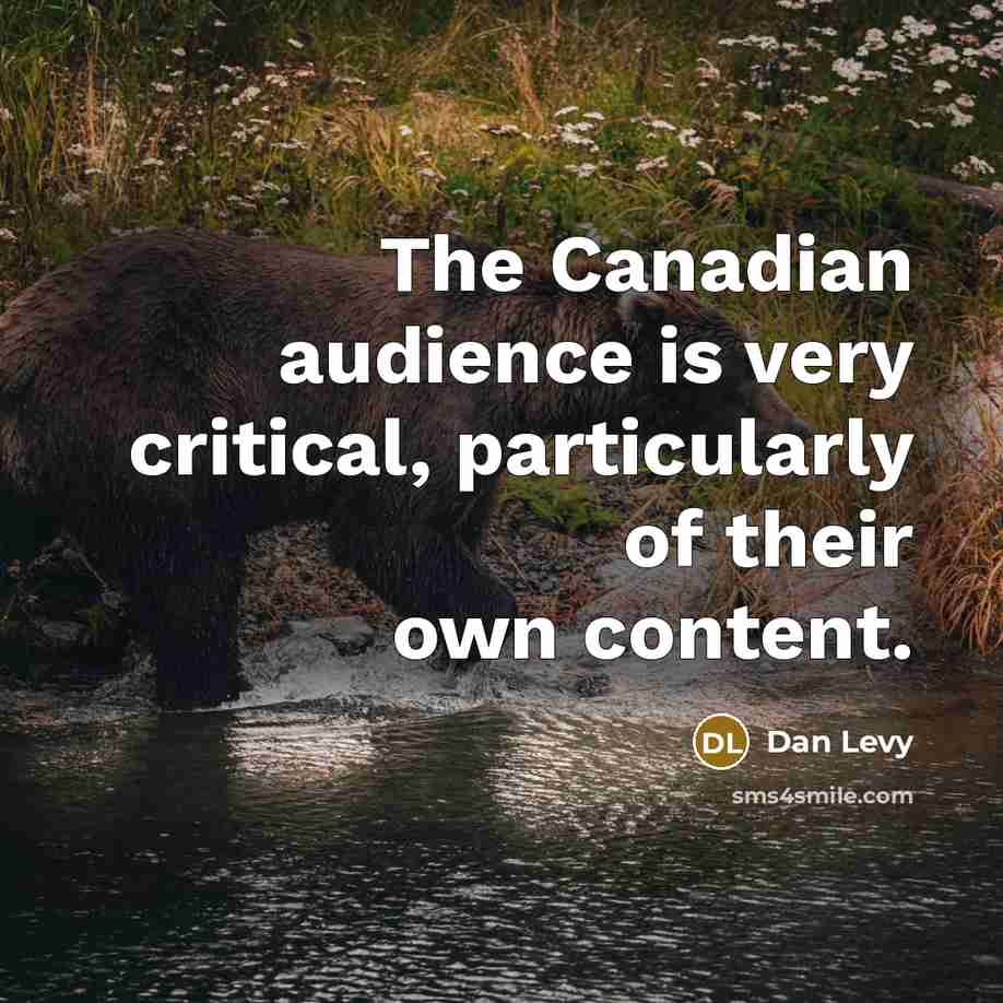 “The Canadian audience is very critical, particularly of their own…” quote by Dan Levy