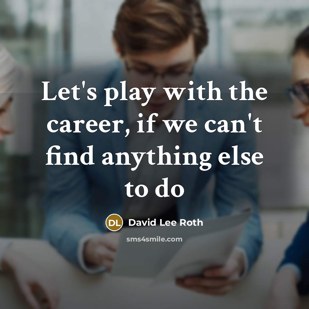 “Let's play with the career, if we can't find anything…” quote by David Lee Roth