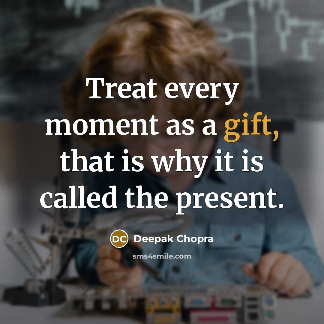 “Treat every moment as a gift, that is why it…” quote by Deepak Chopra