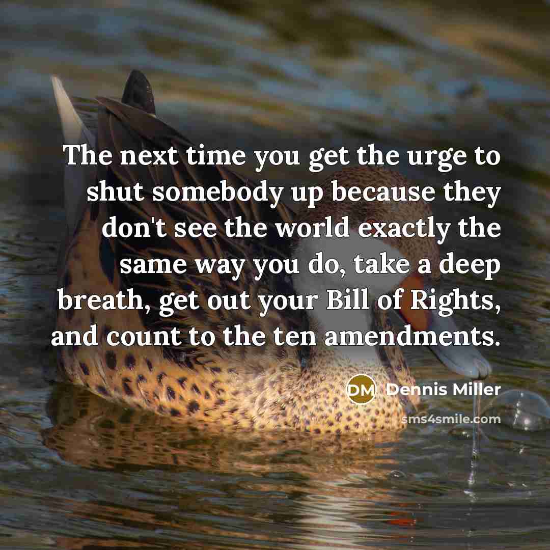 “The next time you get the urge to shut somebody…” quote by Dennis Miller