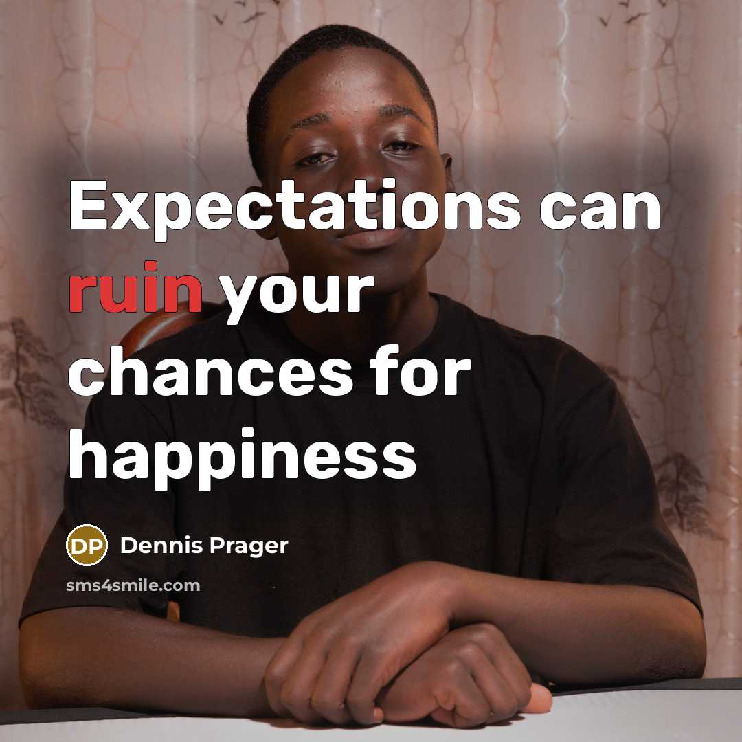 “Expectations can ruin your chances for happiness…” quote by Dennis Prager