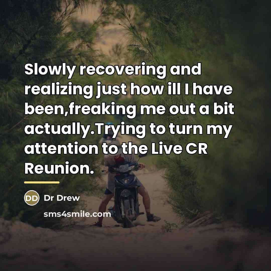 “Slowly recovering and realizing just how ill I have been,freaking…” quote by Dr Drew
