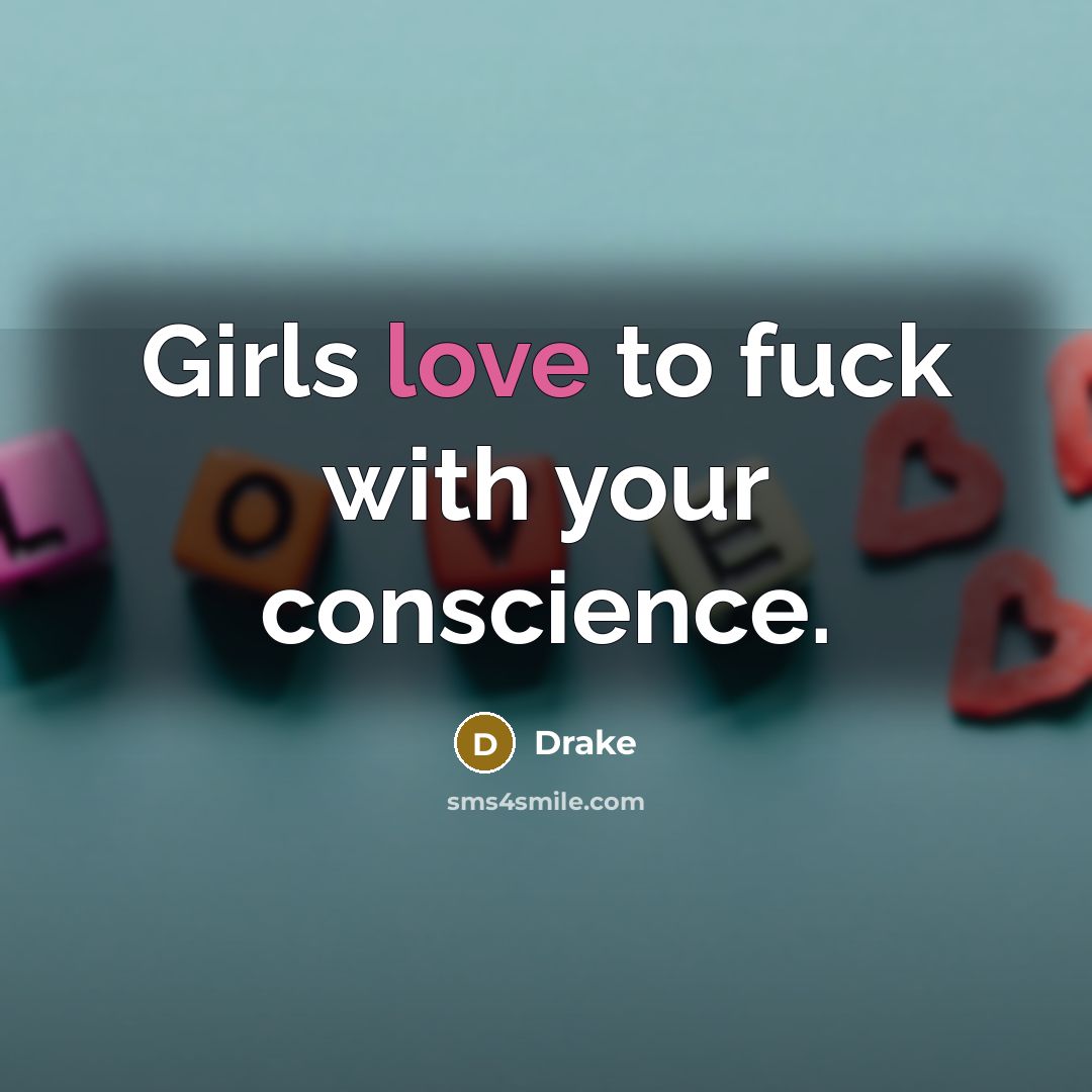 “Girls love to fuck with your conscience.…” quote by Drake