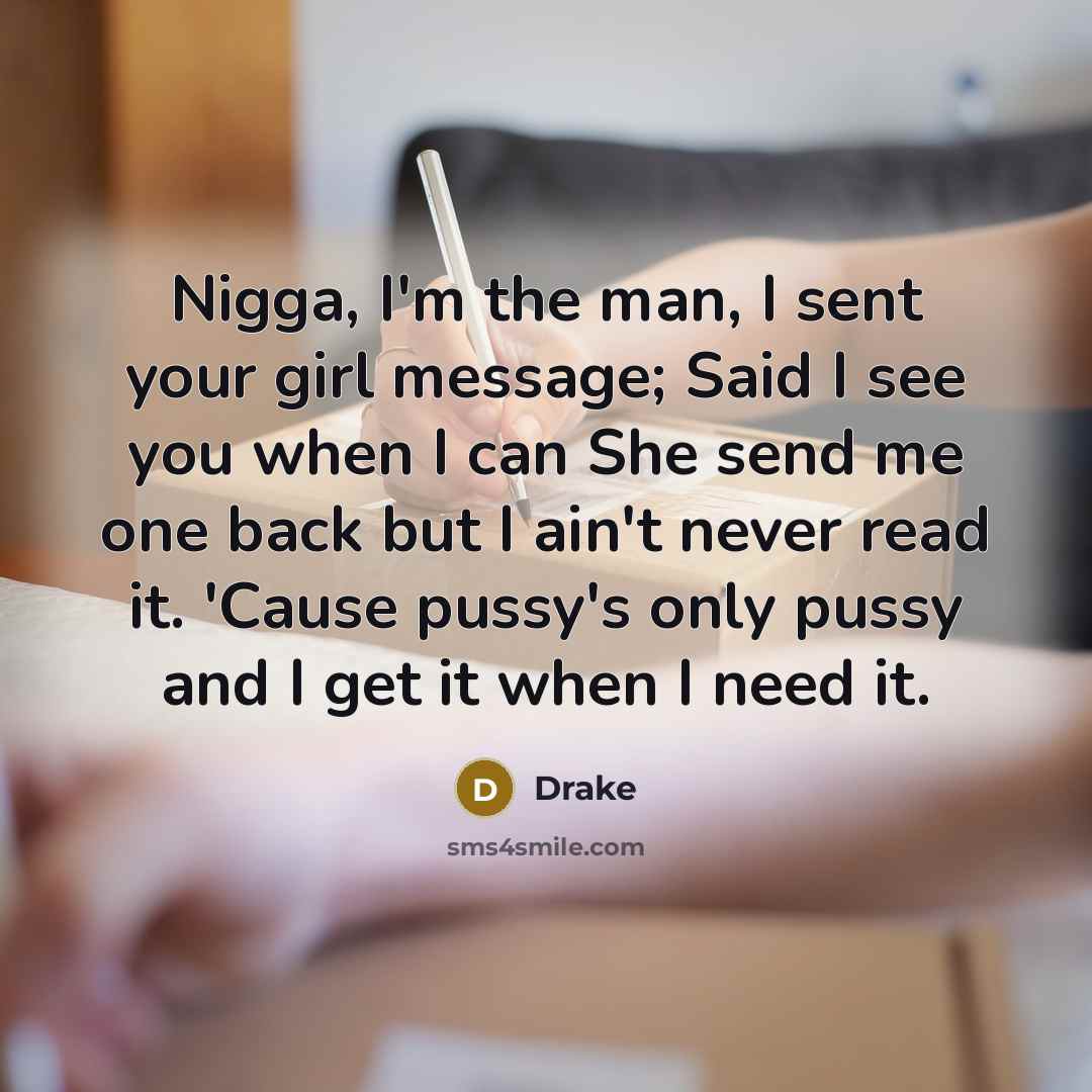 “Nigga, I'm the man, I sent your girl message; Said…” quote by Drake