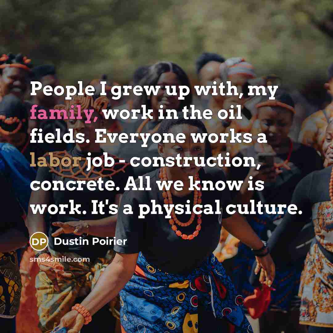 “People I grew up with, my family, work in the…” quote by Dustin Poirier