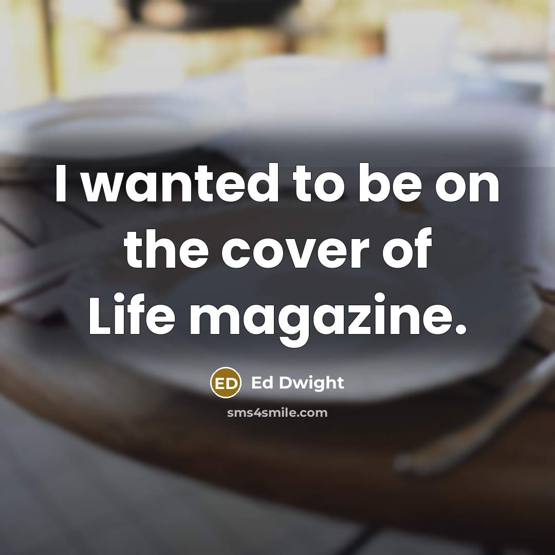 “I wanted to be on the cover of Life magazine.…” quote by Ed Dwight