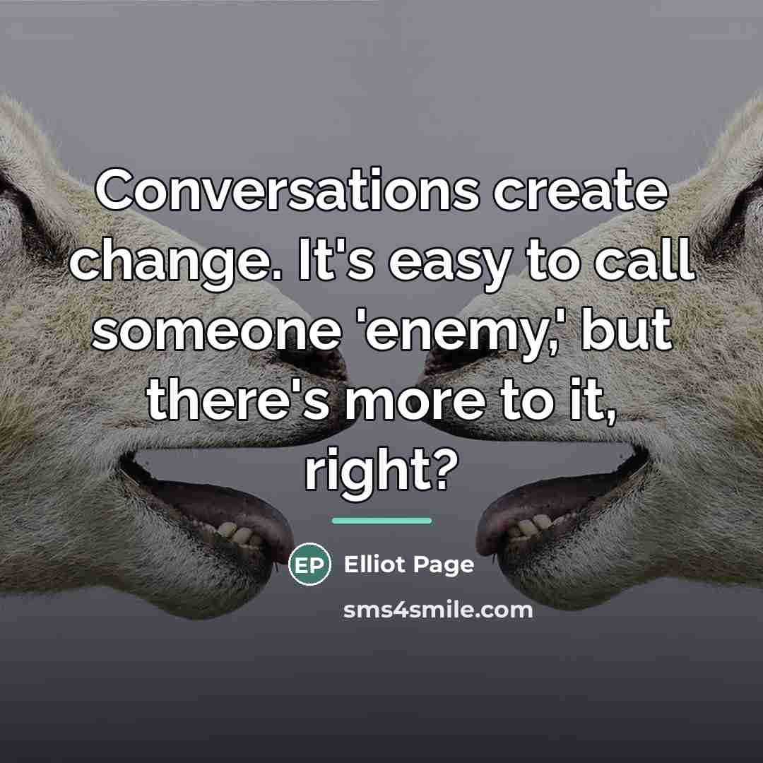 “Conversations create change. It's easy to call someone 'enemy,' but…” quote by Elliot Page
