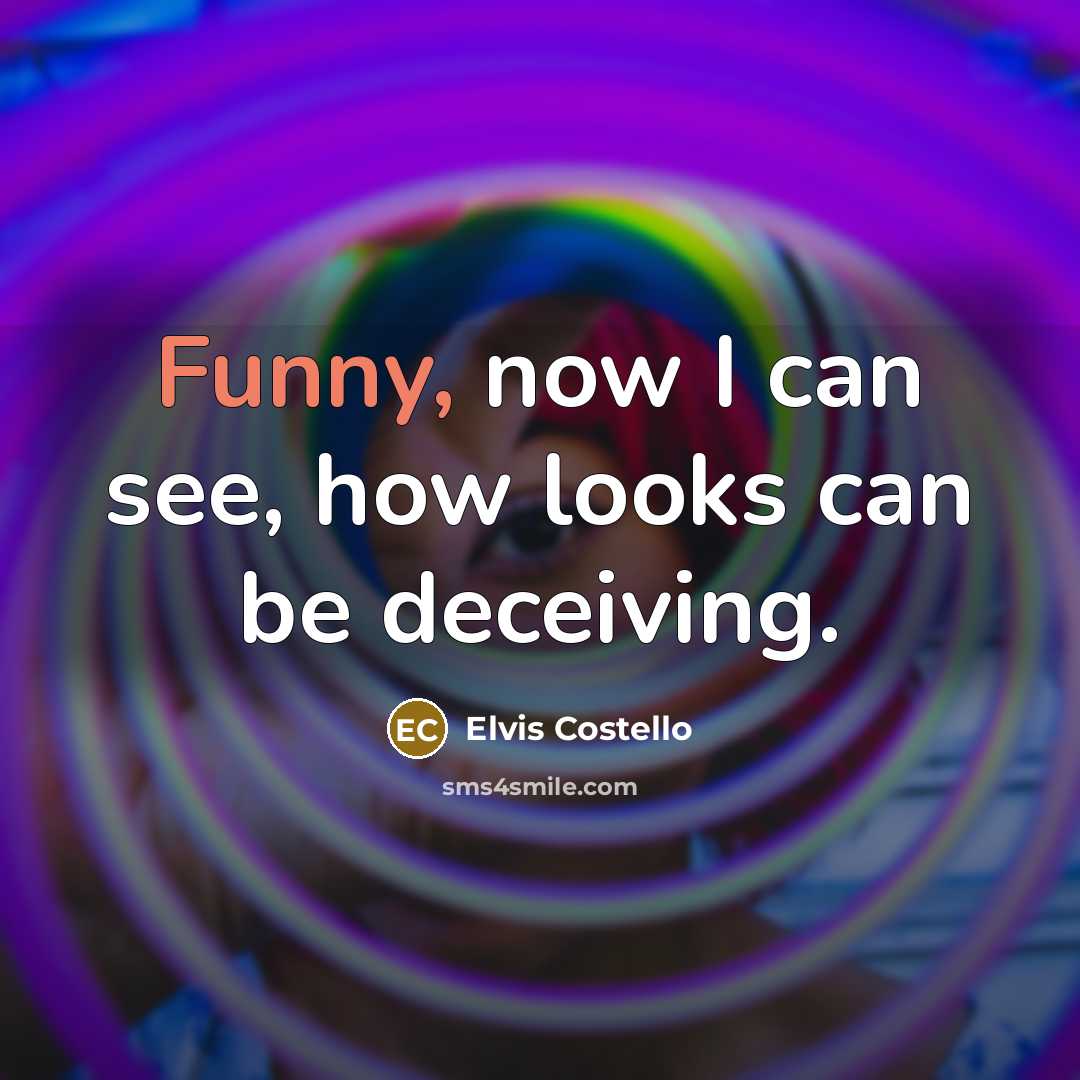 “Funny, now I can see, how looks can be deceiving.…” quote by Elvis Costello