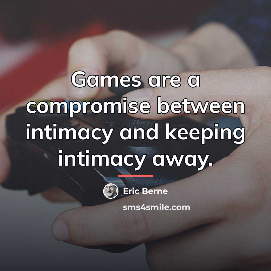 “Games are a compromise between intimacy and keeping intimacy away.…” quote by Eric Berne