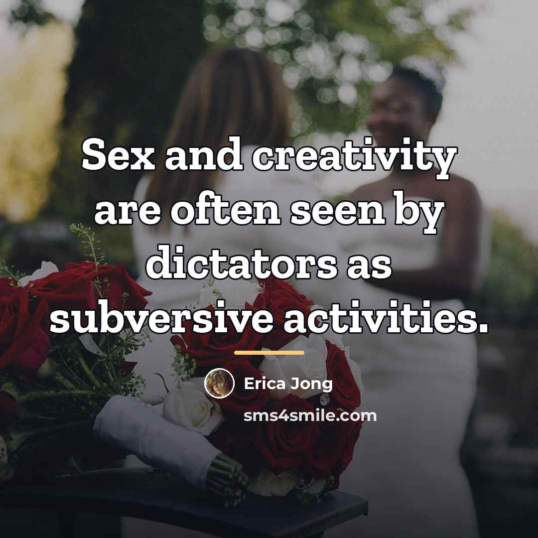 “Sex and creativity are often seen by dictators as subversive…” quote by Erica Jong