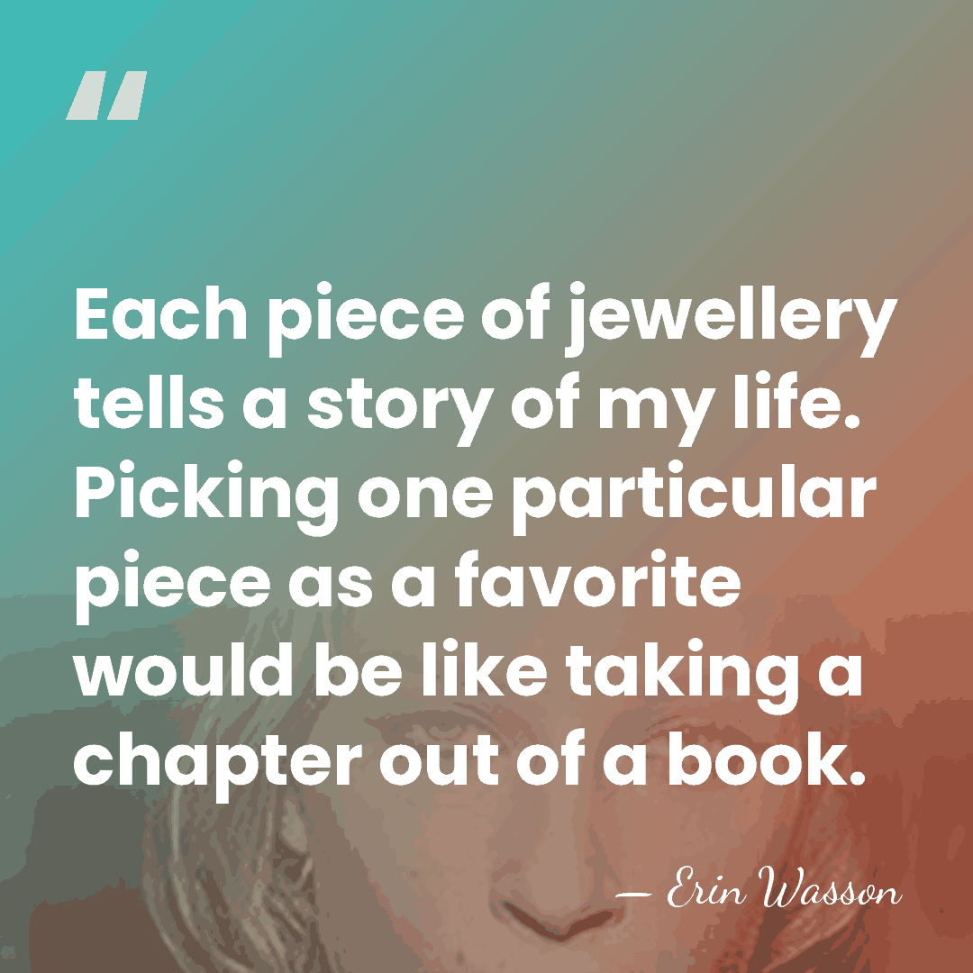 Each piece of jewellery tells a story of my life. Picking one&hellip; - Erin Wasson
