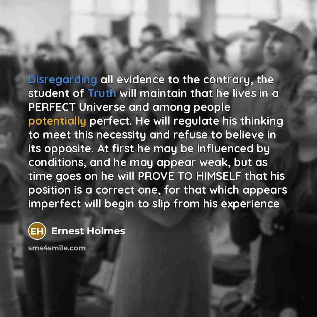 “Disregarding all evidence to the contrary, the student of Truth…” quote by Ernest Holmes