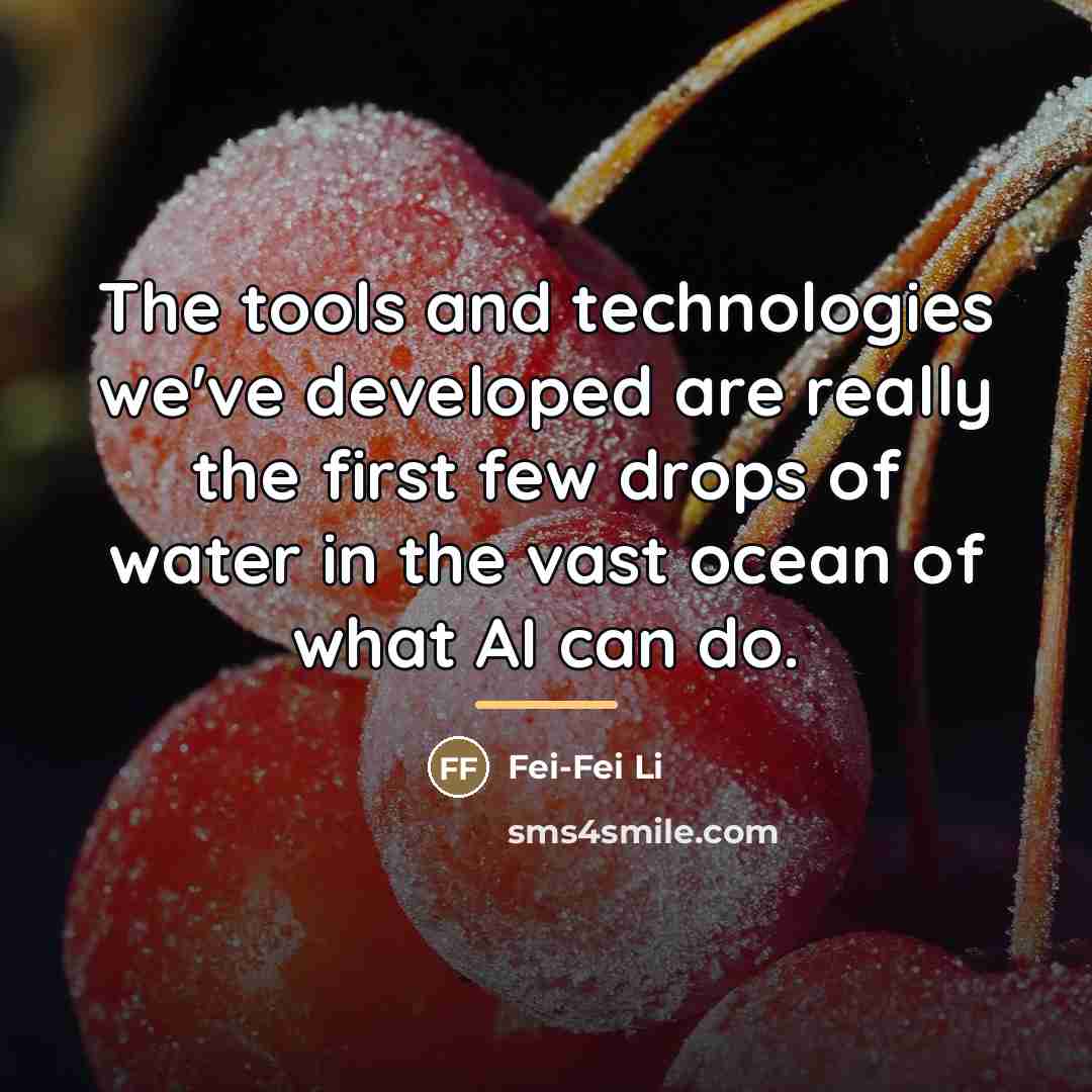 “The tools and technologies we've developed are really the first…” quote by Fei-Fei Li
