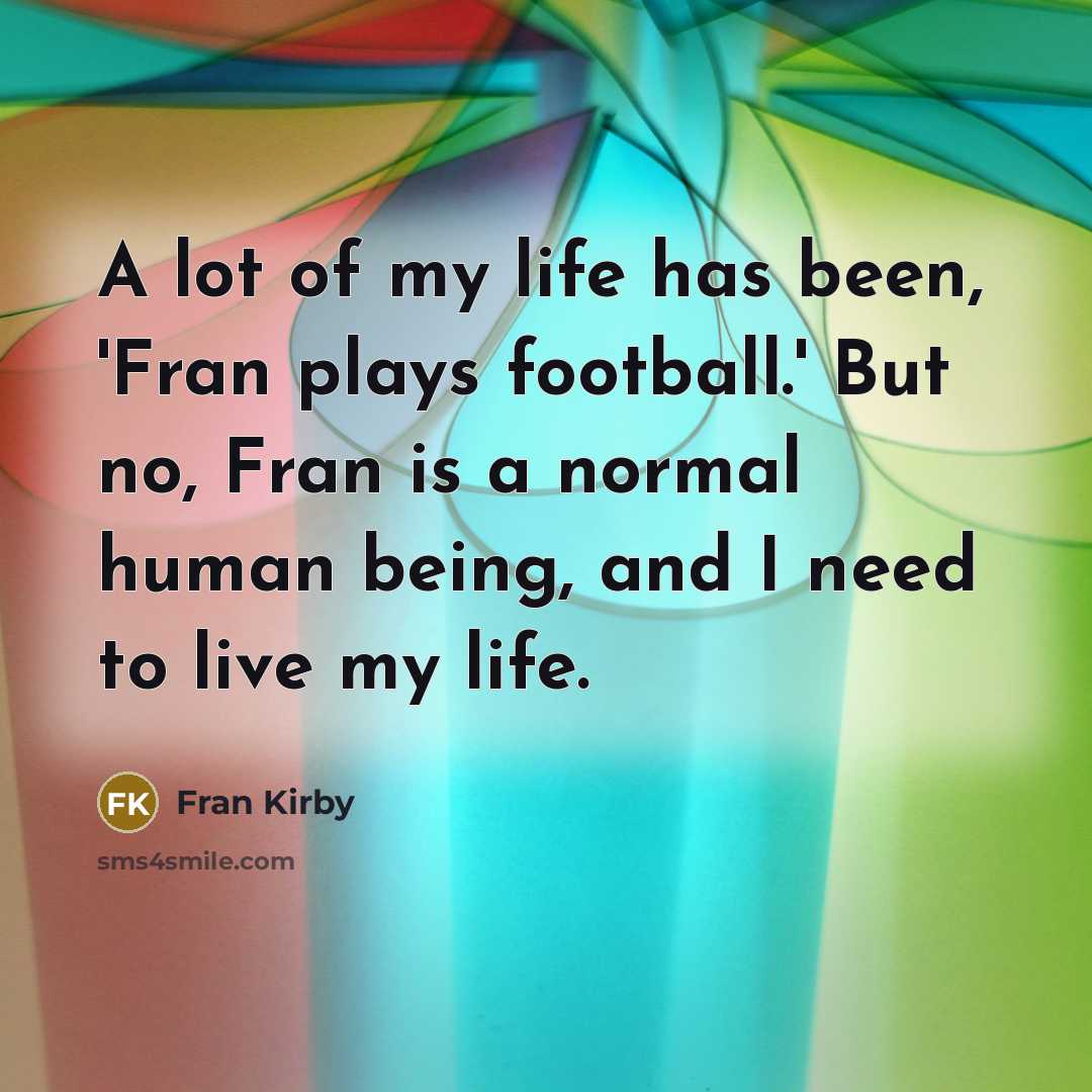 “A lot of my life has been, 'Fran plays football.'…” quote by Fran Kirby